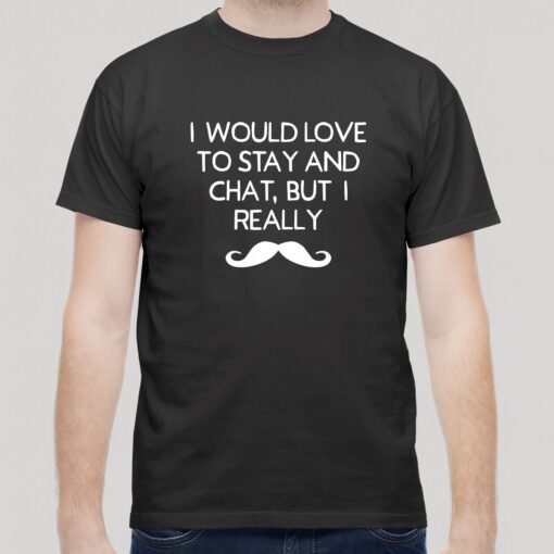 Id love to stay and chat Id love to stay and chat