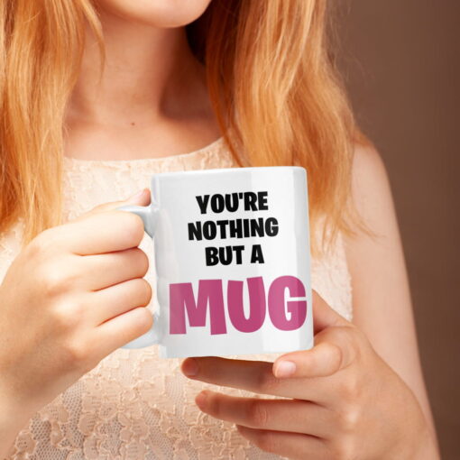 You're Nothing But A Mug You're Nothing But A Mug