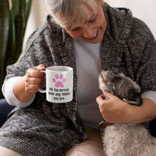 Be The Person Your Dog Thinks You Are Mug Be The Person Your Dog Thinks You Are Mug
