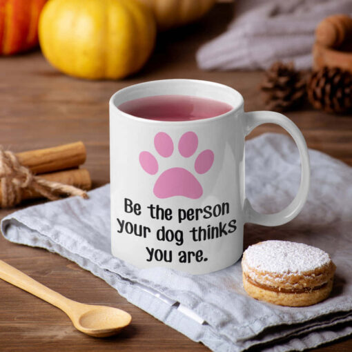 Be The Person Your Dog Thinks You Are Mug Be The Person Your Dog Thinks You Are Mug
