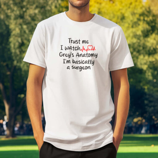 Grey's Anatomy fan t-shirt in White Grey's Anatomy fan t-shirt displaying "Trust me, I watch grey's anatomy, I'm basically a surgeon" in a stylish design.